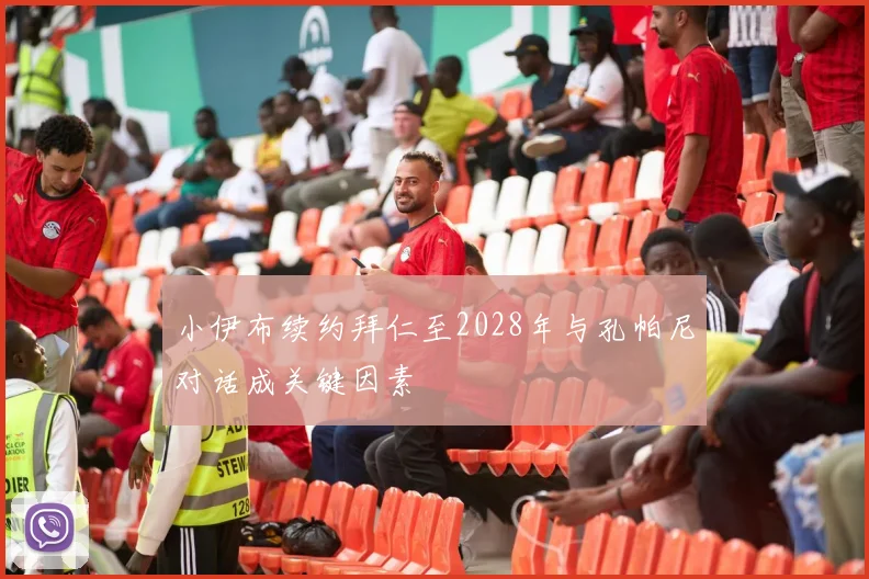 小伊布续约拜仁至2028年与孔帕尼对话成关键因素