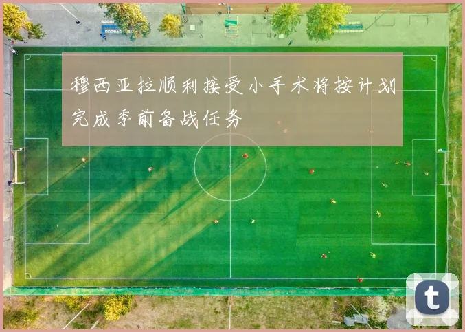 穆西亚拉顺利接受小手术将按计划完成季前备战任务