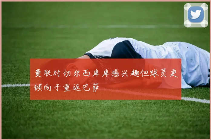 曼联对切尔西库库感兴趣但球员更倾向于重返巴萨