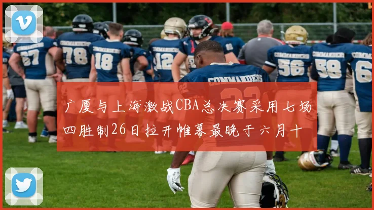 广厦与上海激战CBA总决赛采用七场四胜制26日拉开帷幕最晚于六月十一日落幕
