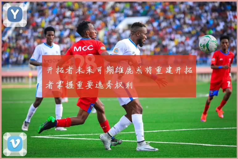 开拓者未来可期雄鹿或将重建开拓者掌握重要选秀权利